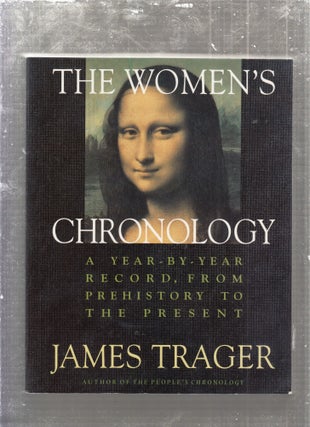 Item #E27626 The Woman's Chronology: A Year by Year Recond, from Prehistory to The Present. James...