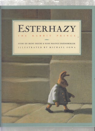Item #E27631 Esterhazy: The Rabbit Prince. Irene Dische, Hans Magnus Enzensberger, Michael Sowa,...
