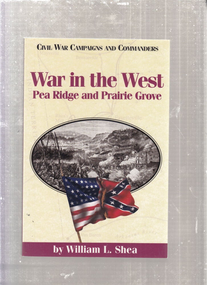 Item #E27716 War In The est:,Pea Ridge and Prairie Grove (Civil War Campaigns and Commanders series). William L. Shea.