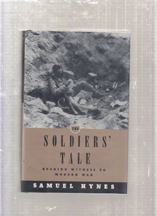 Item #E27717 The Soldiers' Tale: Bearing Witness To Modern War. Samuel Hynes