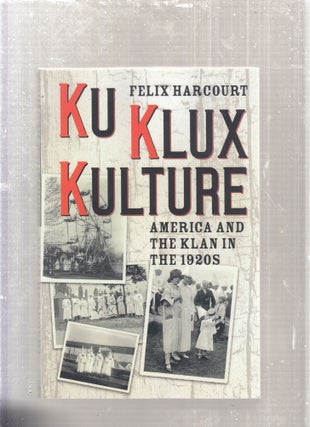 Item #E27732 Ku Klux Kulture: American and The Klan in The 1920s. Felix Harcourt