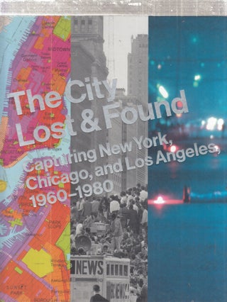 Item #E27737 The City Lost & Found: Capturing New York, Chicage, and Los Angeles, 1960-1980....