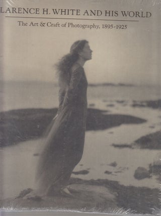 Item #E27738 Clarence H. White and His World: The Art and Craft of Photography, 1895-1925....