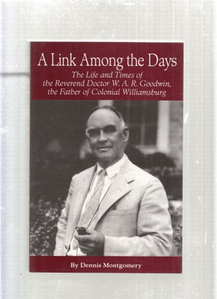 Item #E27764 A Link Among The Days: The Life and Times of the Reverend Doctor W.A.R. Goodwin, the...