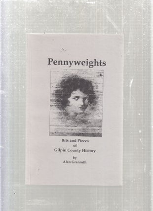 Item #E27792 Pennyweights: Bits and Pieces of Gilpin County History (Colorado). Alan Granruth