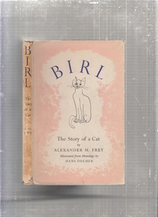 Item #E27821 Birl: The Story of a Cat (in original dust jacket). Alexander M. Frey