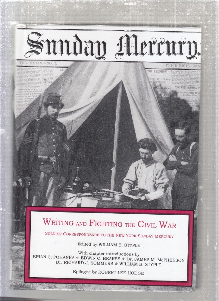 Item #E27829 Writing and Fighting The Civil War: Soldier Correspondence to the New York Sunday Mercury. Willia m. B. Styple.