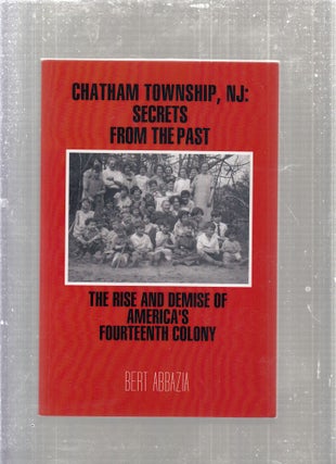 Item #E27830 Chatham Township, NJ: Secrets from the Past; The Rise and Demise of America's...