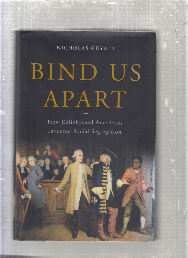 Item #E27838 Bind Us Apart: How Enlightened Americans Invented Racial Segregation. Nicholas Guyatt.