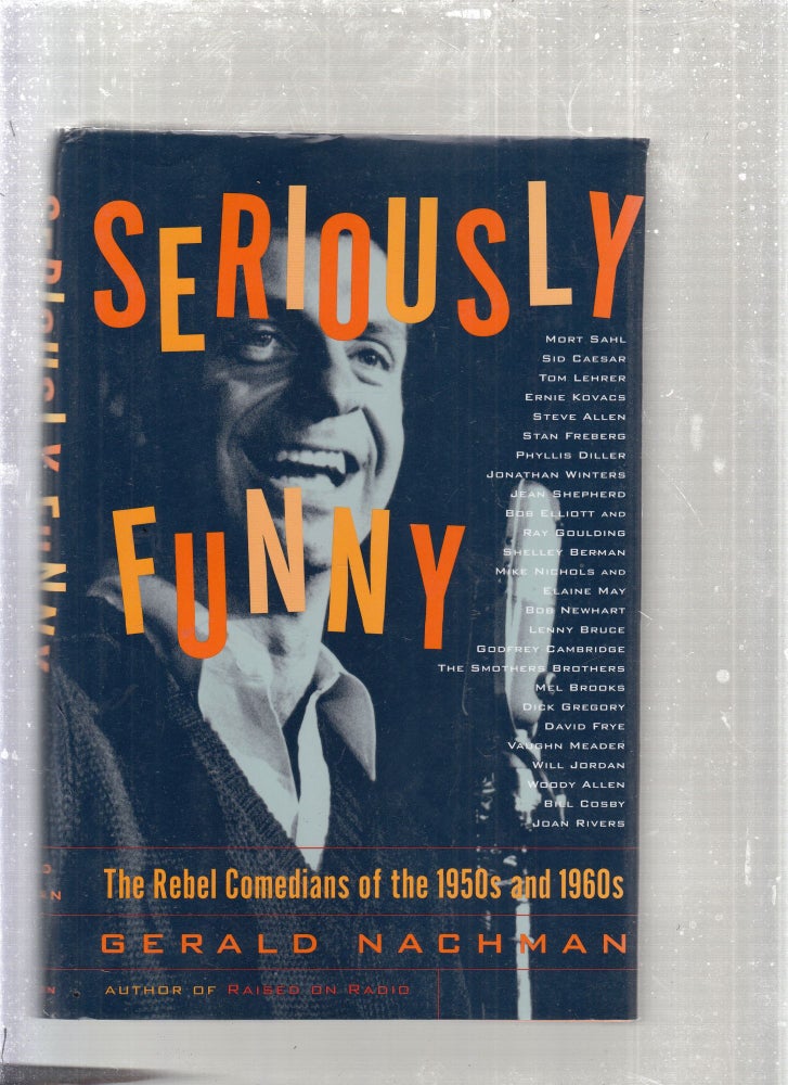 Item #E27849 Seriously Funny: The bRebel Comedians of the 1950s and 1960s. Gerald Nachman.