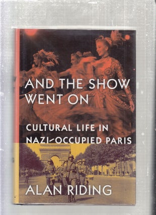 Item #E27852 And The Show Must go on: Cultural life in Nazi-Occupied Paris. Alan Riding