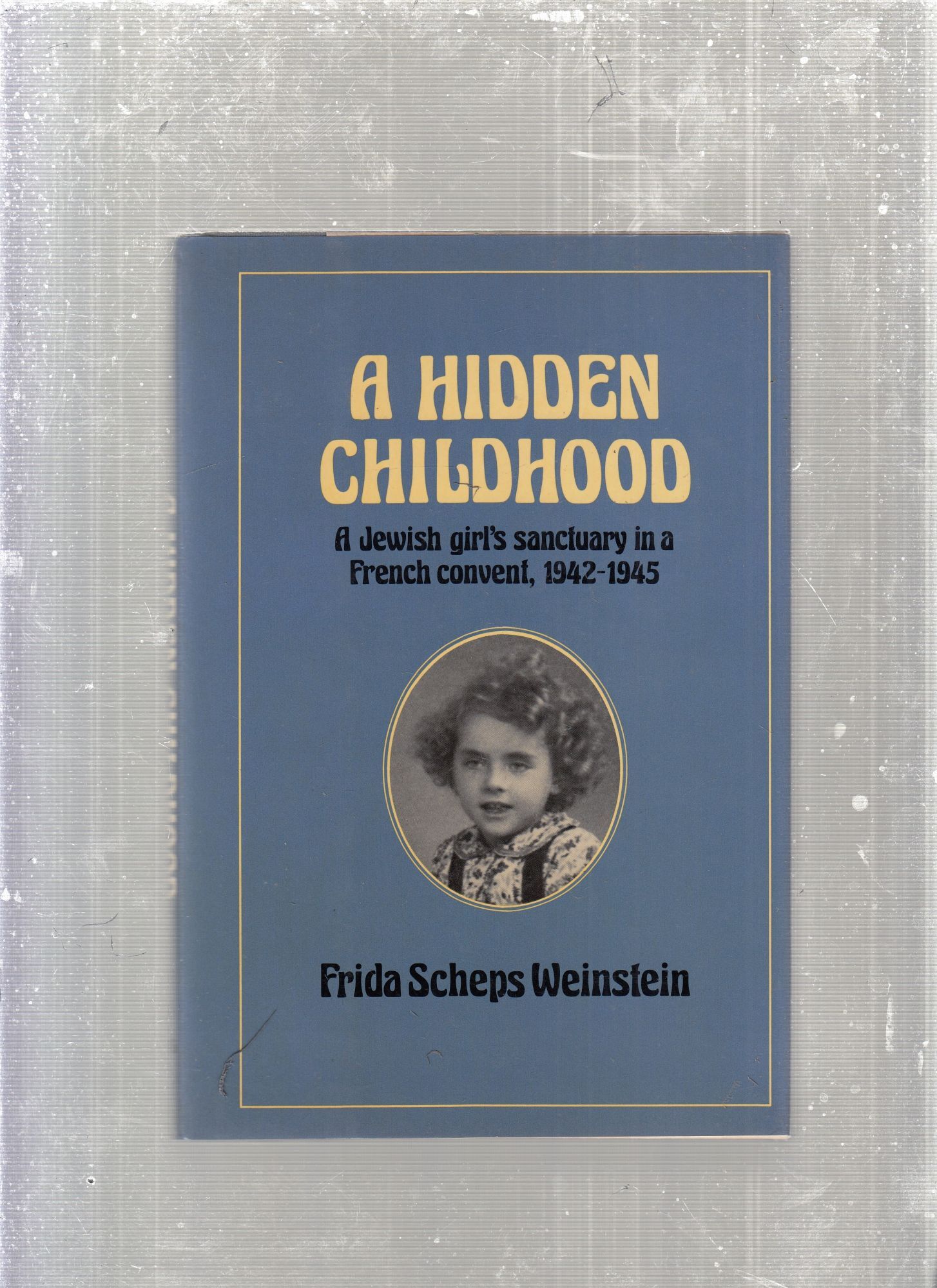 A Hidden Childhood; A Jewish Girl's Sanctuary in a French Convent, 1942 ...