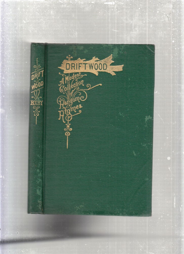 Item #E27881 Driftwood: A Mosest Collection of Rhymes, written at Odd Times for Odd People. A L. Bixby.