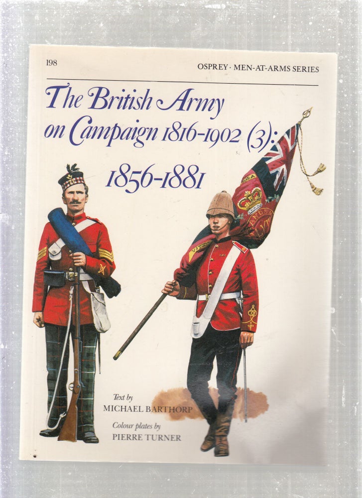 Item #E27913 The British Army on Campaign 1816-1902 (3): 1856-1881 (Men-at-Arms Series No. 198). Michael Barthorp, Pierre Turner.
