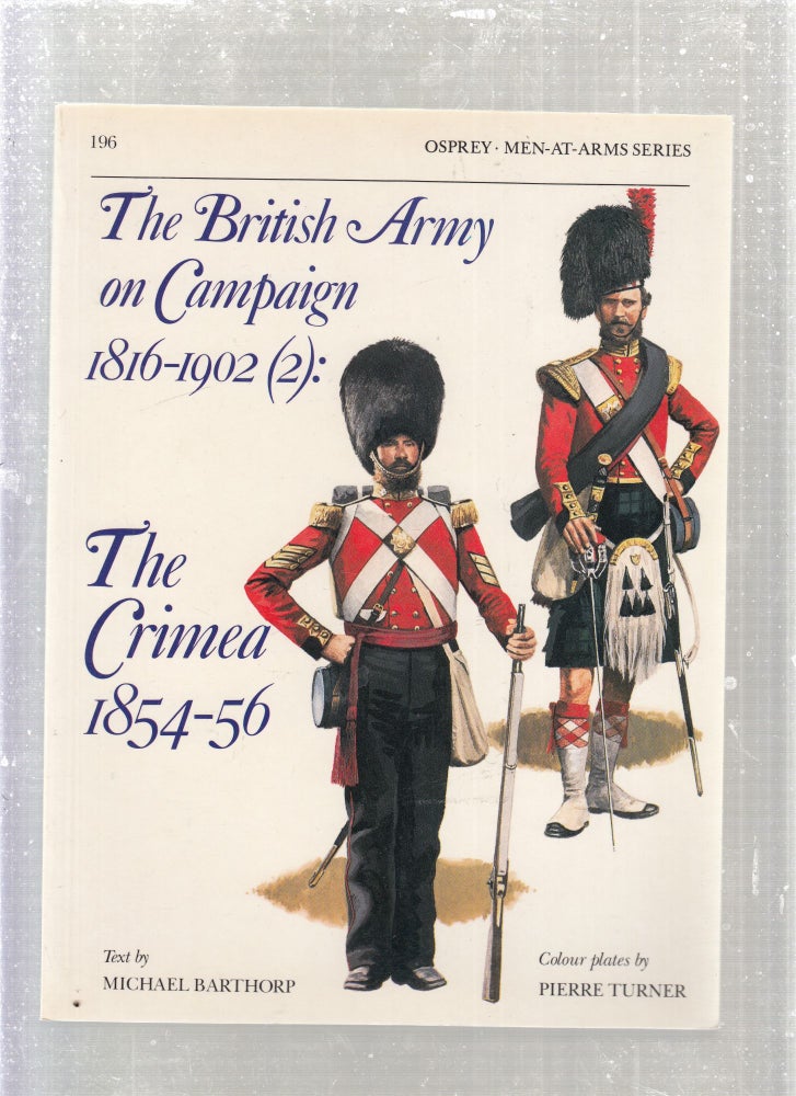 Item #E27914 The British Army on Campaign 1816-1902 (2): The Crimea 1854-56 (Men-at-Arms Series No. 196). Michael Barthorp, Pierre Turner.