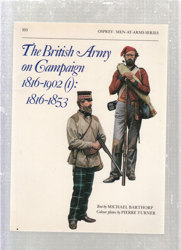 Item #E27918 The British Army on Campaign 1816-1902 (I): 1816-1853 (Men-at-Arms Series No. 193). Michael Barthorp, Pierre Turner.