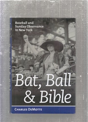 Item #E27975 Bat, Ball & Bible; Baseball and Sunday Observance in New York. Charles DeMotte