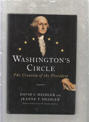 Item #E28142 Washington's Circle: The Creation of the President. David S. Heidler, Jeanne T. Heidler