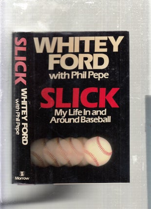 Item #E28296 Slick: My Life In And Around Baseball. Whitey Ford, Phil Pepe