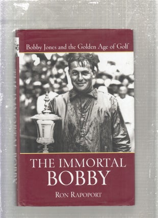 Item #E28384 The Immortal Bobby: Bobby Jones and The Golden Age of Golf. Ron Rapoport