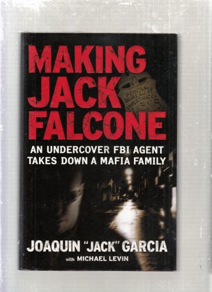Item #E28405 Making Jack Falcone: An Undercover FBI Agent Taled Down A Mafia Family. Joaquin...
