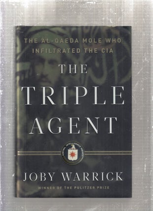 Item #E28432 The Triple Agent: The Al-Qaeda Mole Who Infiltrated the CIA. Joby Warrick