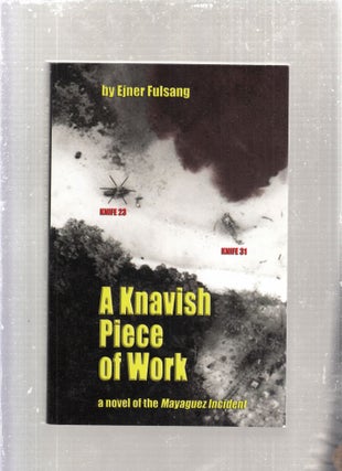 Item #E28463 A Knavish Piece Of Work: A Novel of the Mayaguez Incident. Ejner Fulsang