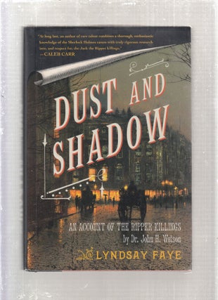 Item #E28523 Dust and Shadow: An Account of the Ripper Killings by Dr. John H. Watson. Lyndsay Faye