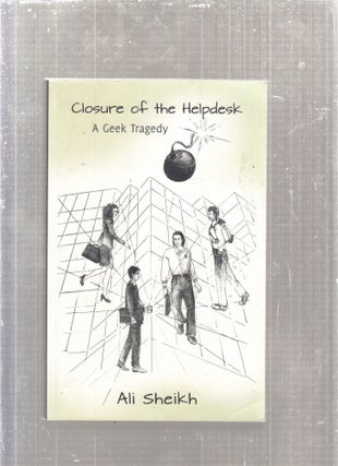 Item #E28574 Closure Of The Helpdesk: A Geek Tragedy. Ali Sheikh
