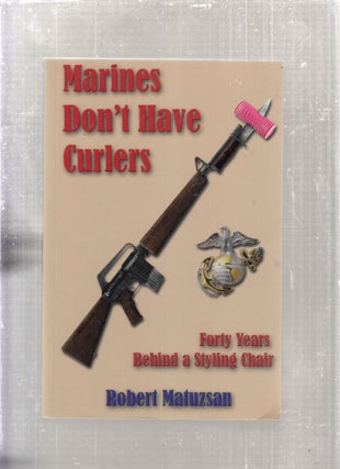 Item #E28580 Marines Don't Have Curlers: Forty Years Behind a Styling Chair (signed and inscribed...