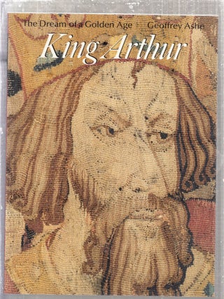 Item #E28691 King Arthur, the Dream of a Golden Age (Art & Imagination). Geoffrey Ashe
