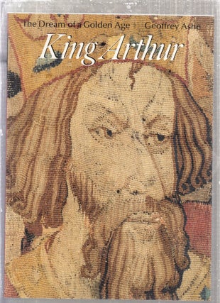 Item #E28691 King Arthur, the Dream of a Golden Age (Art & Imagination). Geoffrey Ashe