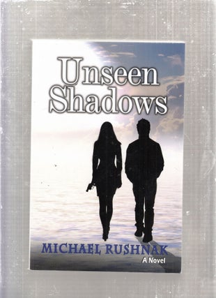 Item #E28877 Unseen Shadows (inscribed by the author). Michael Rushnak
