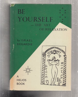 Item #E28911 Be Yourself: The Art Of Relaxation. Israel Regardie