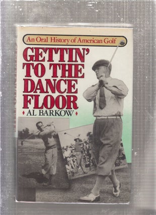 Item #E28941 Gettin' to the Dance Floor: an Oral History of American Golf. Al Barkow