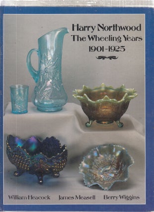 Item #E28954 Harry Northwood: The Wheeling Years, 1901-1925. William Heacock, James Measell,...