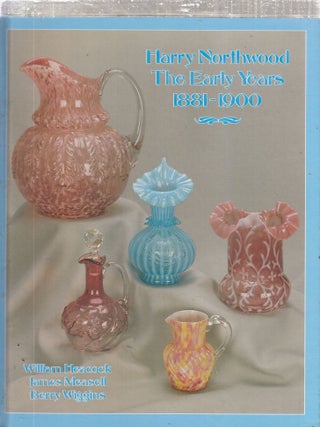 Item #E28960 Harry Northwood Early Years, 1881-1900. William Heacock, James Measell, Berry Wiggins