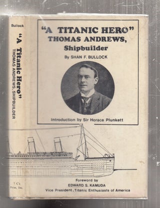 Item #E29044 A Titanic Hero: Thomas Andrews, Shipbuilder (in dust jacket). Shan F. Bullock
