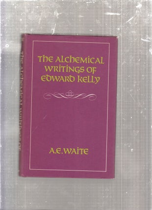 Item #E29053 The Alchemical Writings of Edward Kelly. Edward Kelly, Arthur Edward Waite