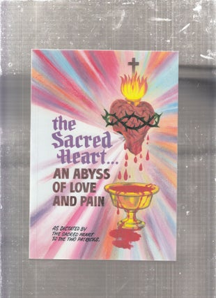 Item #E29084 The Sacred Heart; An Abyss Of Love and Pain as dictatted by the Sacred Heart to the...