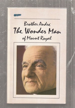 Item #E29098 Brother Andre The Wonder Man of Mount Royal. Henri-Paul Bergeron