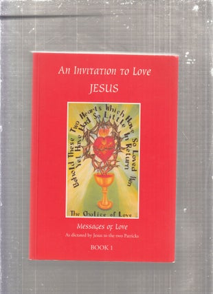 Item #E29134 An Invitation To Love Jesus: Messages of Love As Dictated to the two Patricks. The...