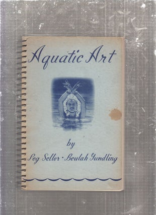 Item #E29162 Aquatic Art: A Tect Book For Swimmers and Instructors in Aquatic Art. Peg Seller,...