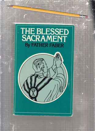 Item #E29166 The Blessed Sacrament. Frederick W. Faber