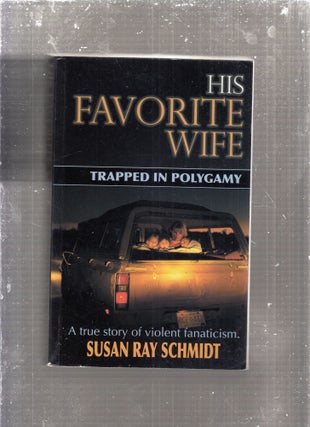 Item #E29190 His Favorite Wife: Trapped in Polygamy. Susan Ray Schmidt