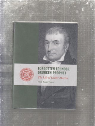 Item #E29302 Forgotten Founder, Drunken Prophet: The Life of Luther Martin (Lives of the...