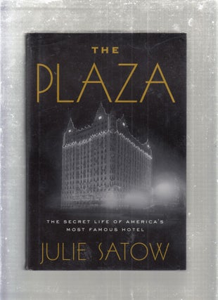 Item #E29371 The Plaza: The Secret Life of America's Most Famous Hotel. Julie Satow