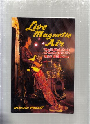 Item #E29374 Live Magnetic Air: The Unlikely Saga of the Superlative Max Webster (signed &...