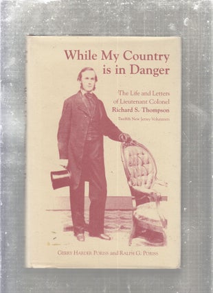 Item #E29376 While My Country Is in Danger: The Life and Letters of Lieutenant Colonel Richard S....