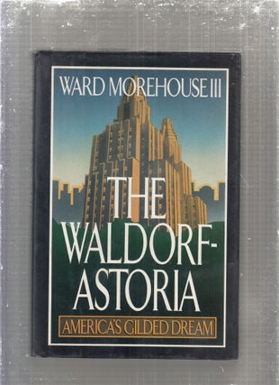 Item #E29391 The Waldorf-Astoria: America's Gilded Dream. Ward Morehouse